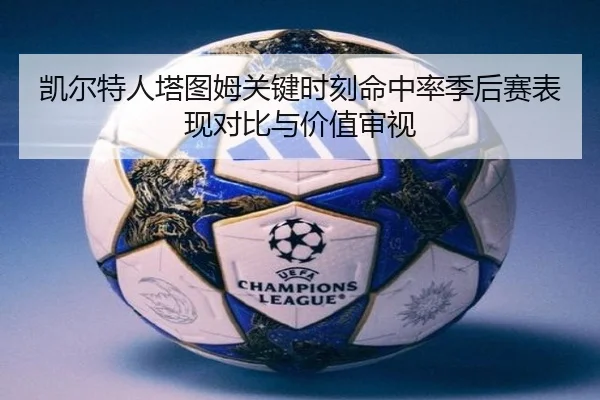 凯尔特人塔图姆关键时刻命中率季后赛表现对比与价值审视