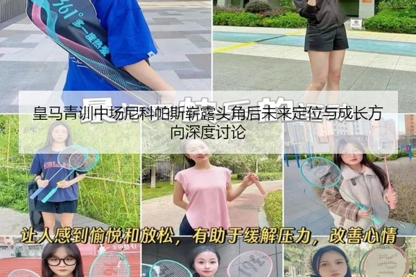 皇马青训中场尼科帕斯崭露头角后未来定位与成长方向深度讨论